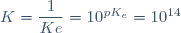 K = \dfrac{1}{Ke} = 10^{pK_{e}} = 10^{14}